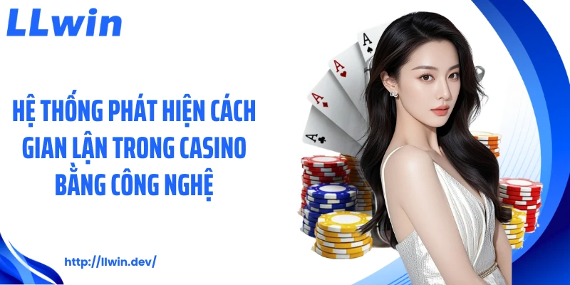 Hệ thống phát hiện cách gian lận trong casino bằng công nghệ